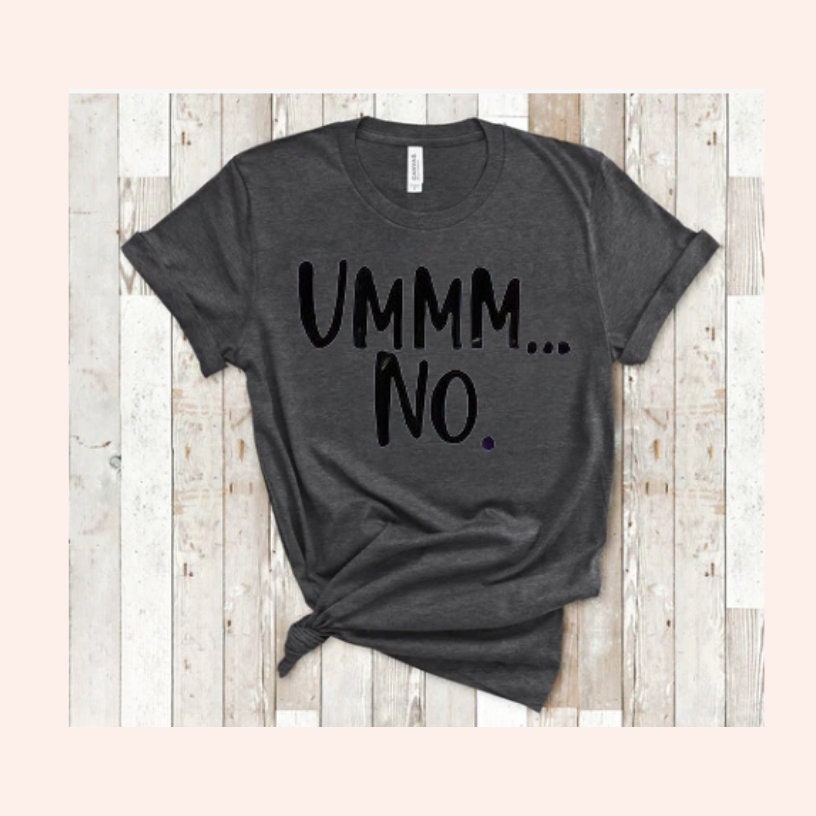 FUNNY UMM NO Transfer or Shirt, Unisex Tshirt, Unisex Sweatshirt, Child SIzes Available, Funny Infant Onesie,Ready To Ship, Ready To Press
