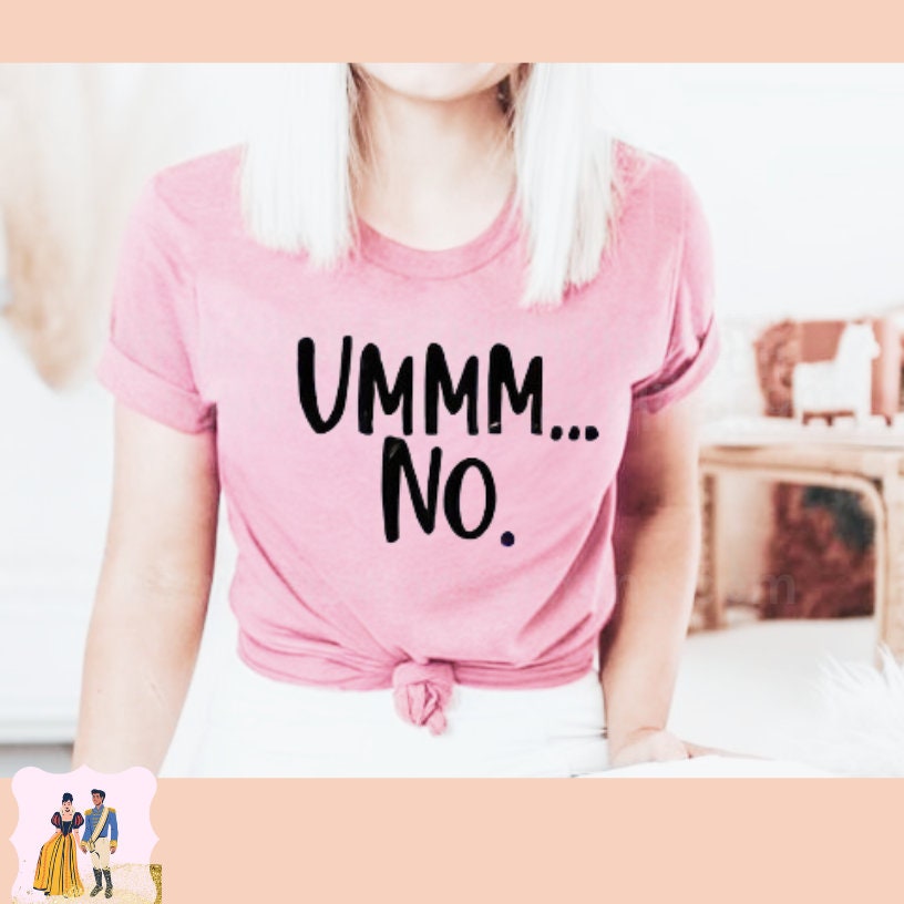 FUNNY UMM NO Transfer or Shirt, Unisex Tshirt, Unisex Sweatshirt, Child SIzes Available, Funny Infant Onesie,Ready To Ship, Ready To Press